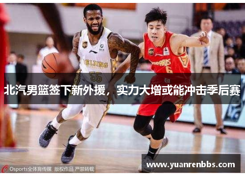 北汽男篮签下新外援，实力大增或能冲击季后赛