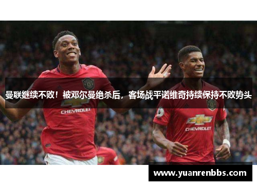 曼联继续不败！被邓尔曼绝杀后，客场战平诺维奇持续保持不败势头