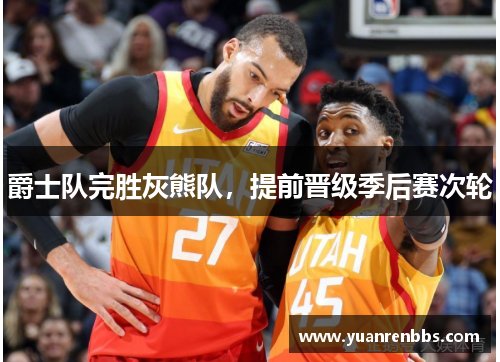 爵士队完胜灰熊队，提前晋级季后赛次轮