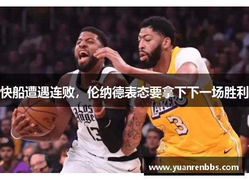 快船遭遇连败，伦纳德表态要拿下下一场胜利