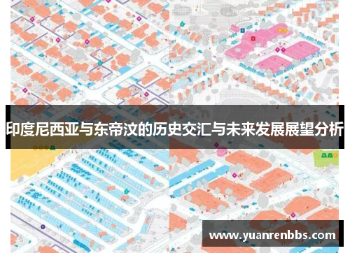 印度尼西亚与东帝汶的历史交汇与未来发展展望分析