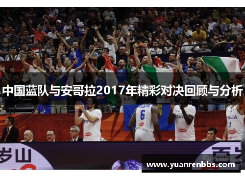 中国蓝队与安哥拉2017年精彩对决回顾与分析