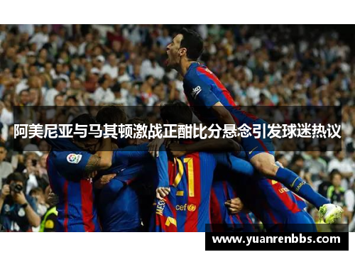 阿美尼亚与马其顿激战正酣比分悬念引发球迷热议