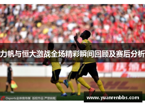 力帆与恒大激战全场精彩瞬间回顾及赛后分析