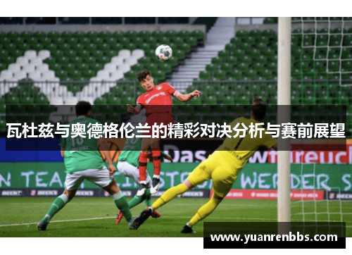 瓦杜兹与奥德格伦兰的精彩对决分析与赛前展望