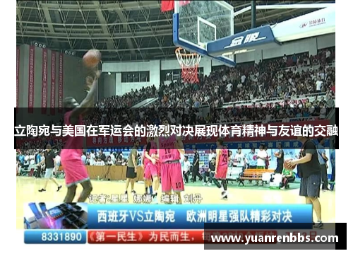立陶宛与美国在军运会的激烈对决展现体育精神与友谊的交融