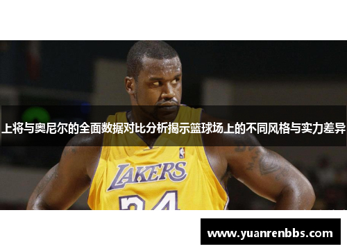 上将与奥尼尔的全面数据对比分析揭示篮球场上的不同风格与实力差异