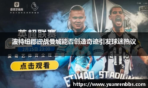 悟空体育波特纽郡迎战曼城能否创造奇迹引发球迷热议
